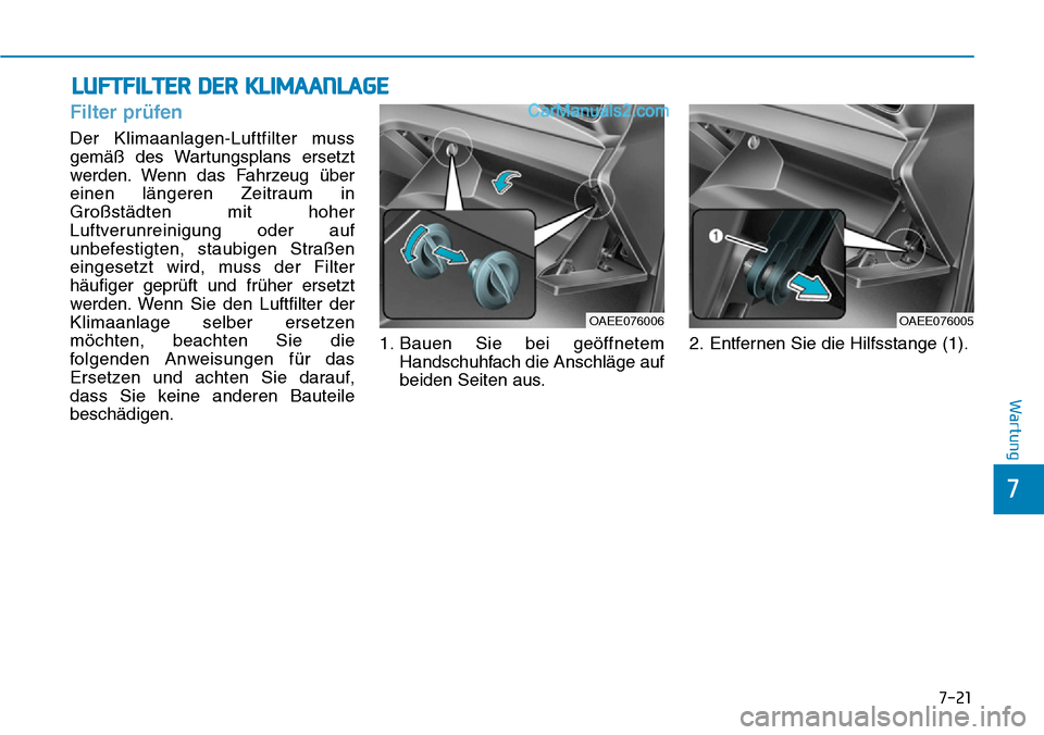 Hyundai Ioniq 2019  Betriebsanleitung (in German) LUFTFILTER DER KLIMAANLAGE
7-21
7
Wartung
Filter prüfen
Der Klimaanlagen-Luftfilter muss
gemäß des Wartungsplans ersetzt
werden. Wenn das Fahrzeug über
einen längeren Zeitraum in
Großstädten mi