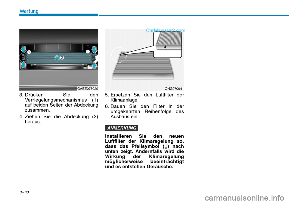 Hyundai Ioniq 2019  Betriebsanleitung (in German) 7-22
Wartung
3. Drücken Sie den Verriegelungsmechanismus (1)
auf beiden Seiten der Abdeckung
zusammen.
4. Ziehen Sie die Abdeckung (2) heraus. 5. Ersetzen Sie den Luftfilter der
Klimaanlage.
6. Bauen