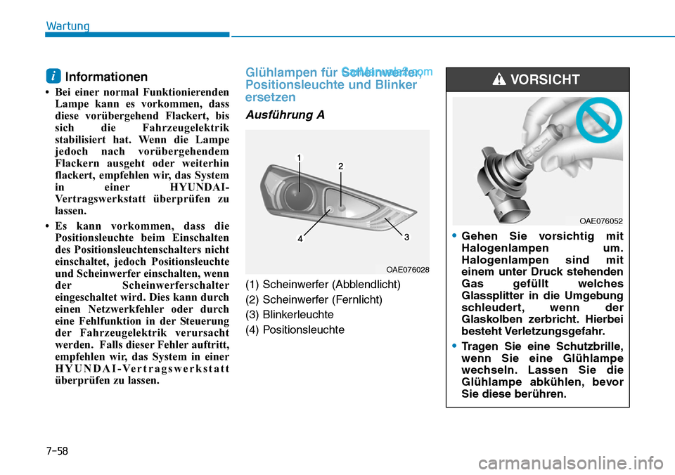 Hyundai Ioniq 2019 Betriebsanleitung (in German) 7-58
Wartung
Informationen
• Bei einer normal FunktionierendenLampe kann es vorkommen, dass
diese vorübergehend Flackert, bis
sich die Fahrzeugelektrik
stabilisiert hat. Wenn die Lampe
jedoch nach Hyundai Ioniq 2019 Betriebsanleitung (in German) 7-58
Wartung
Informationen
• Bei einer normal FunktionierendenLampe kann es vorkommen, dass
diese vorübergehend Flackert, bis
sich die Fahrzeugelektrik
stabilisiert hat. Wenn die Lampe
jedoch nach