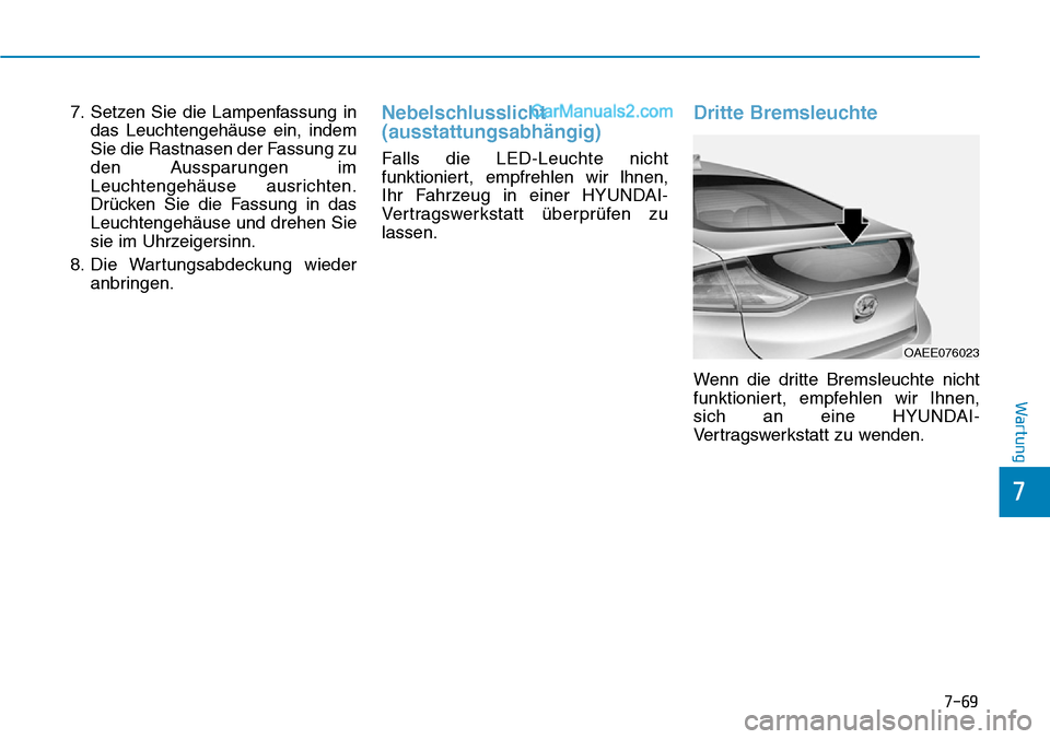 Hyundai Ioniq 2019  Betriebsanleitung (in German) 7-69
7
Wartung
7. Setzen Sie die Lampenfassung indas Leuchtengehäuse ein, indem
Sie die Rastnasen der Fassung zu
den Aussparungen im
Leuchtengehäuse ausrichten.
Drücken Sie die Fassung in das
Leuch