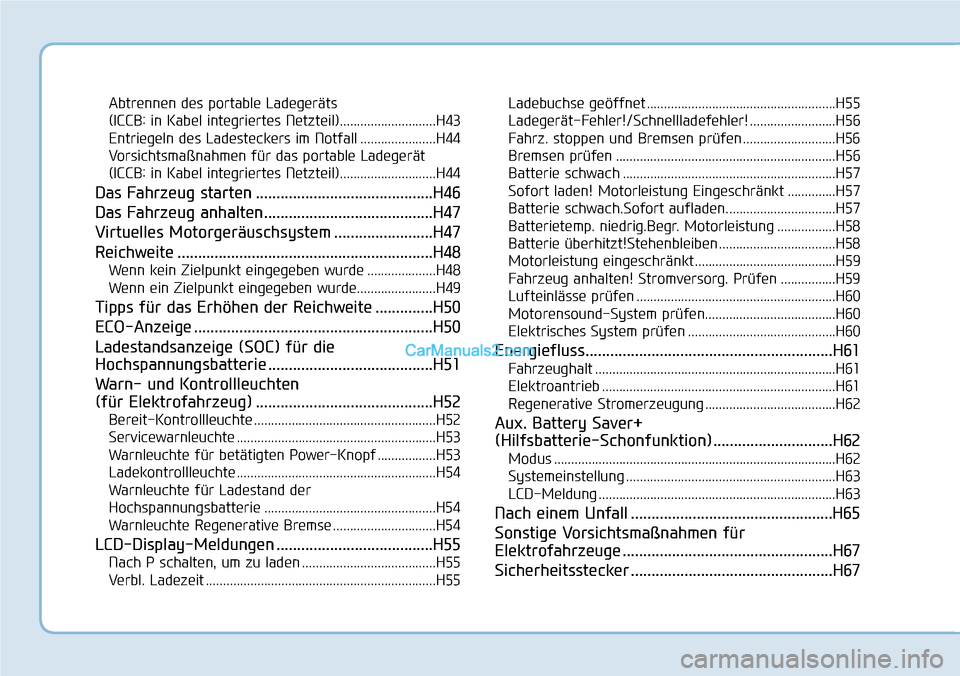 Hyundai Ioniq 2019 Betriebsanleitung (in German) Abtrennen des portable Ladegeräts
(ICCB: in Kabel integriertes Netzteil)............................H43
Entriegeln des Ladesteckers im Notfall ......................H44
Vorsichtsmaßnahmen für das Hyundai Ioniq 2019 Betriebsanleitung (in German) Abtrennen des portable Ladegeräts
(ICCB: in Kabel integriertes Netzteil)............................H43
Entriegeln des Ladesteckers im Notfall ......................H44
Vorsichtsmaßnahmen für das