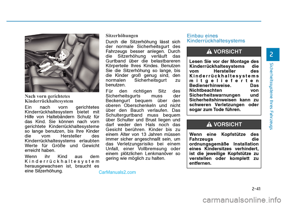 Hyundai Ioniq 2018 Betriebsanleitung (in German) 2-41
Sicherheitssysteme Ihres Fahrzeugs
2
Nach vorn gerichtetes
Kinderrückhaltesystem
Ein nach vorn gerichtetes
Kinderrückhaltesystem bietet mit
Hilfe von Haltebändern Schutz für
das Kind. Sie kö Hyundai Ioniq 2018 Betriebsanleitung (in German) 2-41
Sicherheitssysteme Ihres Fahrzeugs
2
Nach vorn gerichtetes
Kinderrückhaltesystem
Ein nach vorn gerichtetes
Kinderrückhaltesystem bietet mit
Hilfe von Haltebändern Schutz für
das Kind. Sie kö