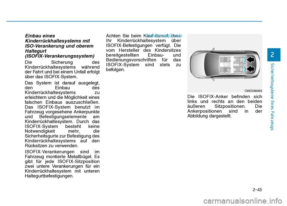 Hyundai Ioniq 2018 Betriebsanleitung (in German) 2-43
Sicherheitssysteme Ihres Fahrzeugs
2
Einbau einesKinderrückhaltesystems mitISO-Verankerung und oberemHaltegurt (ISOFIX-Verankerungssystem)
Die Sicherung des
Kinderrückhaltesystems während
der Hyundai Ioniq 2018 Betriebsanleitung (in German) 2-43
Sicherheitssysteme Ihres Fahrzeugs
2
Einbau einesKinderrückhaltesystems mitISO-Verankerung und oberemHaltegurt (ISOFIX-Verankerungssystem)
Die Sicherung des
Kinderrückhaltesystems während
der