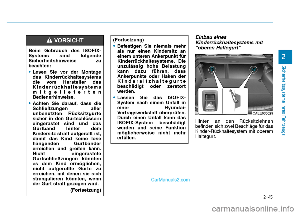 Hyundai Ioniq 2018 Betriebsanleitung (in German) 2-45
Sicherheitssysteme Ihres Fahrzeugs
Einbau einesKinderrückhaltesystems mit"oberen Haltegurt"
Hinten an den Rücksitzlehnen
befinden sich zwei Beschläge für das
Kinder-Rückhaltesystem mit obere Hyundai Ioniq 2018 Betriebsanleitung (in German) 2-45
Sicherheitssysteme Ihres Fahrzeugs
Einbau einesKinderrückhaltesystems mit"oberen Haltegurt"
Hinten an den Rücksitzlehnen
befinden sich zwei Beschläge für das
Kinder-Rückhaltesystem mit obere