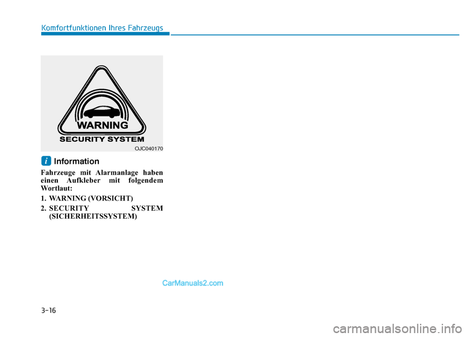 Hyundai Ioniq 2018  Betriebsanleitung (in German) 3-16
Komfortfunktionen Ihres Fahrzeugs
Information 
Fahrzeuge mit Alarmanlage haben
einen Aufkleber mit  folgendem
Wo r t l a u t :
1. WARNING (VORSICHT)
2. SECURITY SYSTEM(SICHERHEITSSYSTEM)
i
OJC040