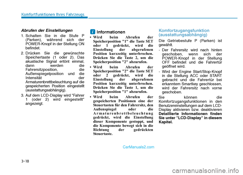 Hyundai Ioniq 2018  Betriebsanleitung (in German) 3-18
Komfortfunktionen Ihres Fahrzeugs
Abrufen der Einstellungen
1. Schalten Sie in die Stufe P(Parken), während sich der
POWER-Knopf in der Stellung ON
befindet.
2. Drücken Sie die gewünschte Spei