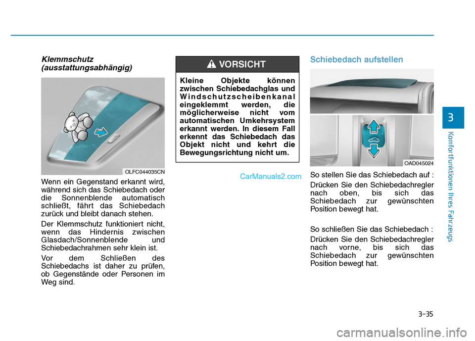 Hyundai Ioniq 2018 Betriebsanleitung (in German) 3-35
Komfortfunktionen Ihres Fahrzeugs
3
Klemmschutz(ausstattungsabhängig)
Wenn ein Gegenstand erkannt wird,
während sich das Schiebedach oder
die Sonnenblende automatisch
schließt, fährt das Schi Hyundai Ioniq 2018 Betriebsanleitung (in German) 3-35
Komfortfunktionen Ihres Fahrzeugs
3
Klemmschutz(ausstattungsabhängig)
Wenn ein Gegenstand erkannt wird,
während sich das Schiebedach oder
die Sonnenblende automatisch
schließt, fährt das Schi