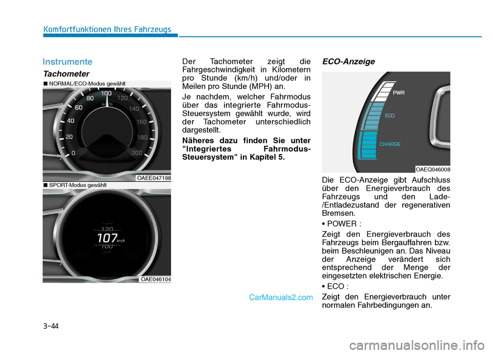 Hyundai Ioniq 2018  Betriebsanleitung (in German) 3-44
Komfortfunktionen Ihres Fahrzeugs
Instrumente
Tachometer
Der Tachometer zeigt die
Fahrgeschwindigkeit in Kilometern
pro Stunde (km/h) und/oder in
Meilen pro Stunde (MPH) an.
Je nachdem, welcher F