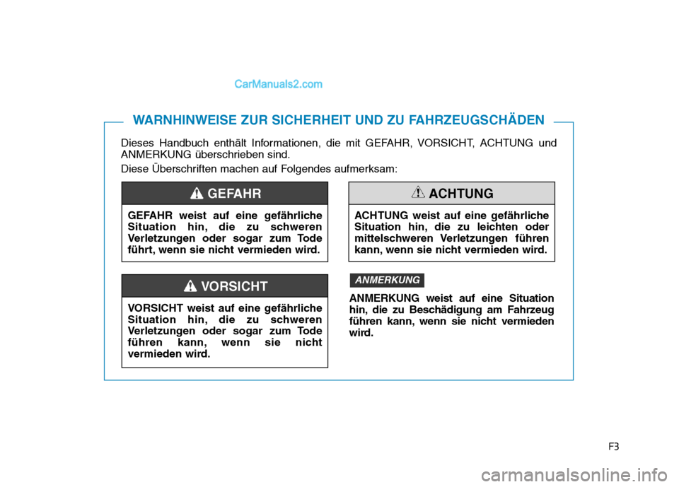 Hyundai Ioniq 2018  Betriebsanleitung (in German) F3
Dieses Handbuch enthält Informationen, die mit GEFAHR, VORSICHT, ACHTUNG und
ANMERKUNG überschrieben sind.
Diese Überschriften machen auf Folgendes aufmerksam:
WARNHINWEISE ZUR SICHERHEIT UND ZU