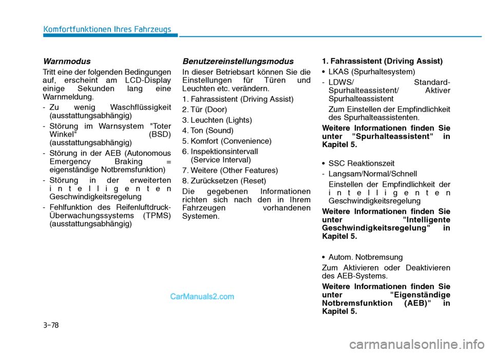 Hyundai Ioniq 2018  Betriebsanleitung (in German) 3-78
Komfortfunktionen Ihres Fahrzeugs
Warnmodus
Tritt eine der folgenden Bedingungen
auf, erscheint am LCD-Display
einige Sekunden lang eine
Warnmeldung.
- Zu wenig Waschflüssigkeit(ausstattungsabh