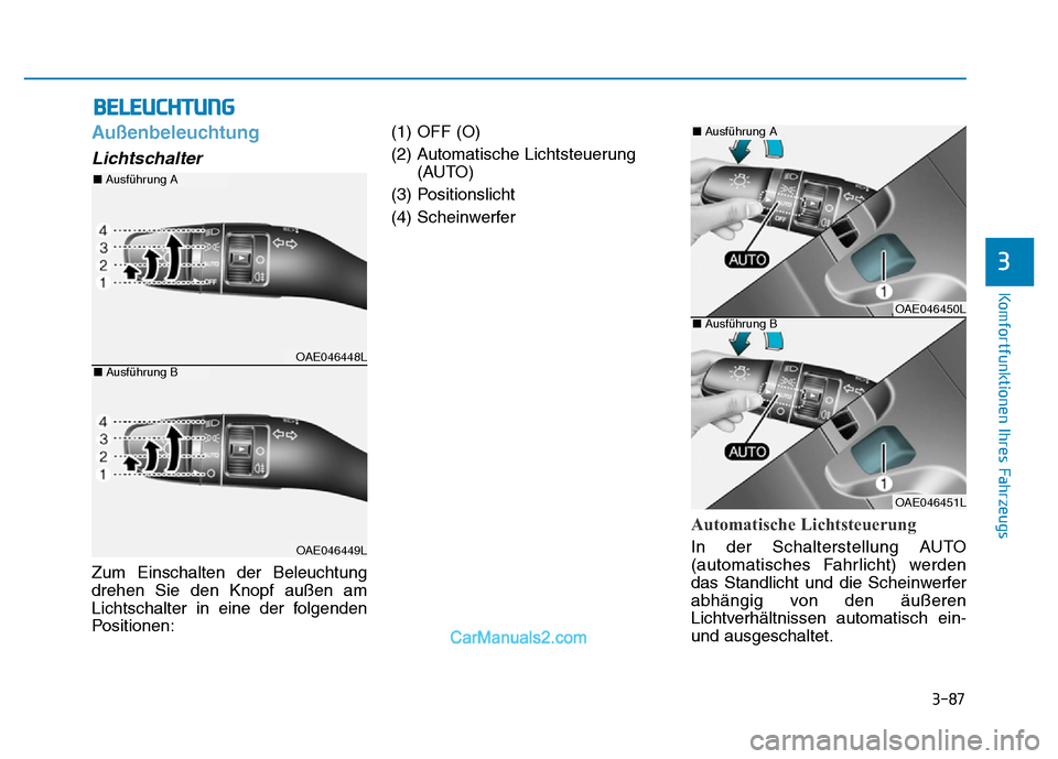 Hyundai Ioniq 2018  Betriebsanleitung (in German) 3-87
Komfortfunktionen Ihres Fahrzeugs
3
Außenbeleuchtung
Lichtschalter
Zum Einschalten der Beleuchtung
drehen Sie den Knopf außen am
Lichtschalter in eine der folgenden
Positionen:(1) OFF (O)
(2) A