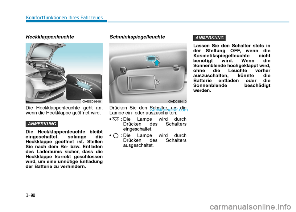 Hyundai Ioniq 2018  Betriebsanleitung (in German) 3-98
Komfortfunktionen Ihres Fahrzeugs
Heckklappenleuchte
Die Heckklappenleuchte geht an,
wenn die Heckklappe geöffnet wird.
Die Heckklappenleuchte bleibt
eingeschaltet, solange die
Heckklappe geöff