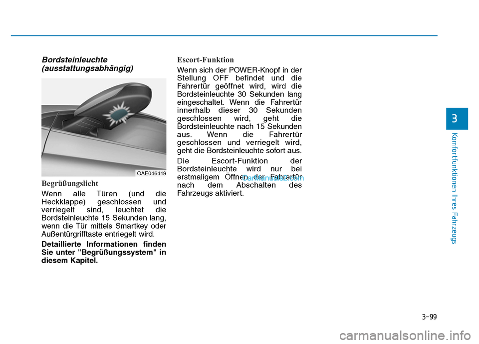 Hyundai Ioniq 2018  Betriebsanleitung (in German) 3-99
Komfortfunktionen Ihres Fahrzeugs
Bordsteinleuchte(ausstattungsabhängig)
Begrüßungslicht
Wenn alle Türen (und die
Heckklappe) geschlossen und
verriegelt sind, leuchtet die
Bordsteinleuchte 15