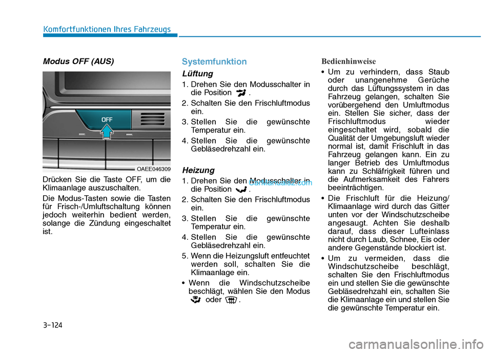 Hyundai Ioniq 2018 Betriebsanleitung (in German) 3-124
Komfortfunktionen Ihres Fahrzeugs
Modus OFF (AUS)
Drücken Sie die Taste OFF, um die
Klimaanlage auszuschalten.
Die Modus-Tasten sowie die Tasten
für Frisch-/Umluftschaltung können
jedoch weit Hyundai Ioniq 2018 Betriebsanleitung (in German) 3-124
Komfortfunktionen Ihres Fahrzeugs
Modus OFF (AUS)
Drücken Sie die Taste OFF, um die
Klimaanlage auszuschalten.
Die Modus-Tasten sowie die Tasten
für Frisch-/Umluftschaltung können
jedoch weit
