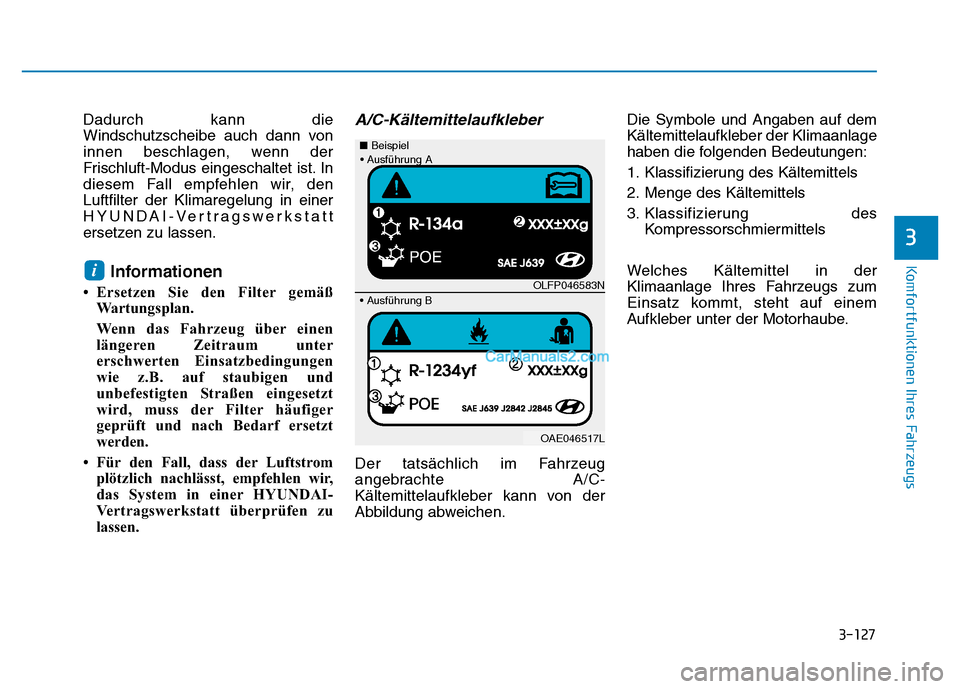 Hyundai Ioniq 2018 Betriebsanleitung (in German) 3-127
Komfortfunktionen Ihres Fahrzeugs
3
Dadurch kann die
Windschutzscheibe auch dann von
innen beschlagen, wenn der
Frischluft-Modus eingeschaltet ist. In
diesem Fall empfehlen wir, den
Luftfilter d Hyundai Ioniq 2018 Betriebsanleitung (in German) 3-127
Komfortfunktionen Ihres Fahrzeugs
3
Dadurch kann die
Windschutzscheibe auch dann von
innen beschlagen, wenn der
Frischluft-Modus eingeschaltet ist. In
diesem Fall empfehlen wir, den
Luftfilter d