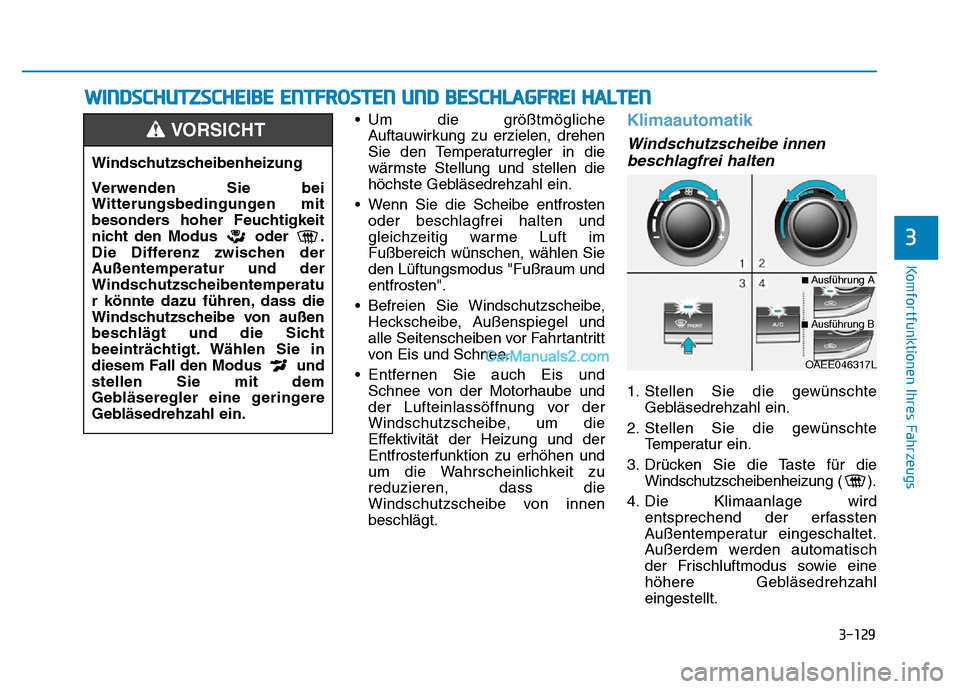 Hyundai Ioniq 2018 Betriebsanleitung (in German) 3-129
Komfortfunktionen Ihres Fahrzeugs
3
• Um die größtmöglicheAuftauwirkung zu erzielen, drehen
Sie den Temperaturregler in die
wärmste Stellung und stellen die
höchste Gebläsedrehzahl ein.
Hyundai Ioniq 2018 Betriebsanleitung (in German) 3-129
Komfortfunktionen Ihres Fahrzeugs
3
• Um die größtmöglicheAuftauwirkung zu erzielen, drehen
Sie den Temperaturregler in die
wärmste Stellung und stellen die
höchste Gebläsedrehzahl ein.