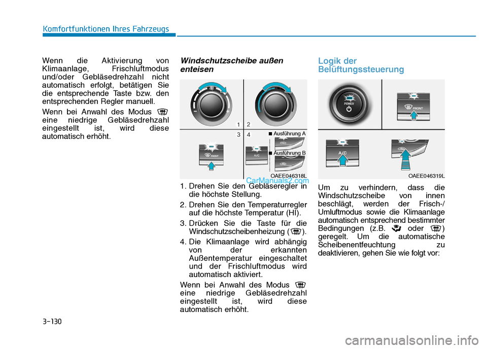 Hyundai Ioniq 2018 Betriebsanleitung (in German) 3-130
Komfortfunktionen Ihres Fahrzeugs
Wenn die Aktivierung von
Klimaanlage, Frischluftmodus
und/oder Gebläsedrehzahl nicht
automatisch erfolgt, betätigen Sie
die entsprechende Taste bzw. den
entsp Hyundai Ioniq 2018 Betriebsanleitung (in German) 3-130
Komfortfunktionen Ihres Fahrzeugs
Wenn die Aktivierung von
Klimaanlage, Frischluftmodus
und/oder Gebläsedrehzahl nicht
automatisch erfolgt, betätigen Sie
die entsprechende Taste bzw. den
entsp