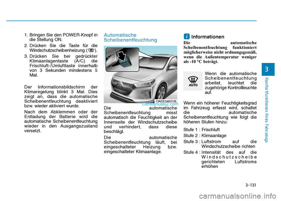 Hyundai Ioniq 2018 Betriebsanleitung (in German) 3-131
Komfortfunktionen Ihres Fahrzeugs
3
1. Bringen Sie den POWER-Knopf indie Stellung ON.
2. Drücken Sie die Taste für die Windschutzscheibenheizung ( ).
3. Drücken Sie bei gedrückter Klimaanlag Hyundai Ioniq 2018 Betriebsanleitung (in German) 3-131
Komfortfunktionen Ihres Fahrzeugs
3
1. Bringen Sie den POWER-Knopf indie Stellung ON.
2. Drücken Sie die Taste für die Windschutzscheibenheizung ( ).
3. Drücken Sie bei gedrückter Klimaanlag