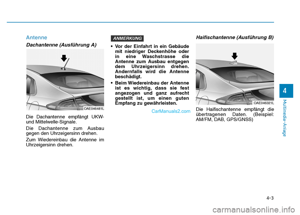 Hyundai Ioniq 2018  Betriebsanleitung (in German) 4-3
Multimedia-Anlage 
4
Antenne
Dachantenne (Ausführung A)
Die Dachantenne empfängt UKW-
und Mittelwelle-Signale.
Die Dachantenne zum Ausbau
gegen den Uhrzeigersinn drehen.
Zum Wiedereinbau die Ant