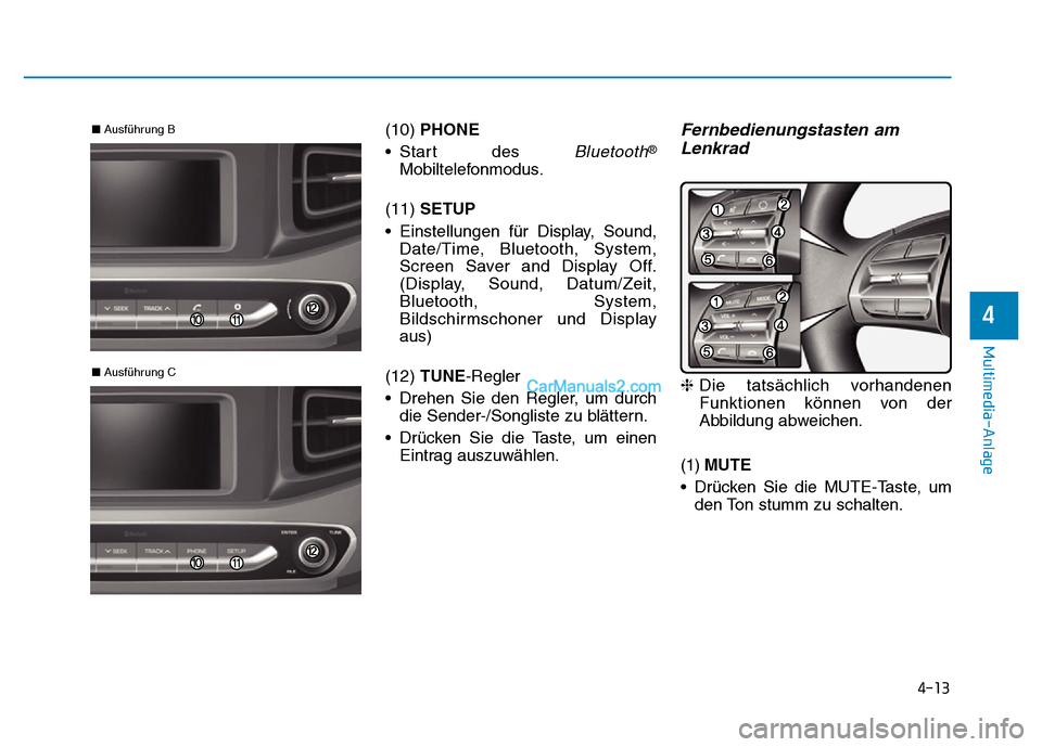 Hyundai Ioniq 2018  Betriebsanleitung (in German) 4-13
Multimedia-Anlage 
4
(10) PHONE
• Start des 
Bluetooth®
Mobiltelefonmodus.
(11)  SETUP
• Einstellungen für Display, Sound, Date/Time, Bluetooth, System,
Screen Saver and Display Off.
(Displ
