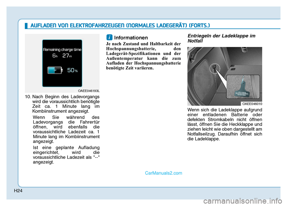 Hyundai Ioniq 2018  Betriebsanleitung (in German) H24
10. Nach Beginn des Ladevorgangswird die voraussichtlich benötigte
Zeit ca. 1 Minute lang im
Kombiinstrument angezeigt.
Wenn Sie während desLadevorgangs die Fahrertür
öffnen, wird ebenfalls di