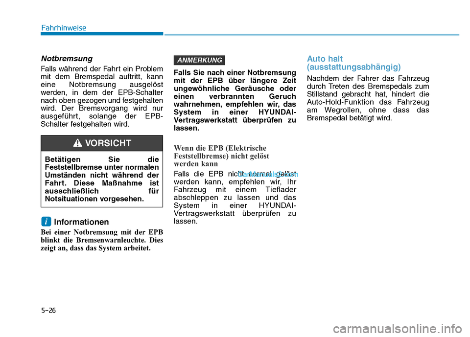 Hyundai Ioniq 2018 Betriebsanleitung (in German) 5-26
Notbremsung
Falls während der Fahrt ein Problem
mit dem Bremspedal auftritt, kann
eine Notbremsung ausgelöst
werden, in dem der EPB-Schalter
nach oben gezogen und festgehalten
wird. Der Bremsvo Hyundai Ioniq 2018 Betriebsanleitung (in German) 5-26
Notbremsung
Falls während der Fahrt ein Problem
mit dem Bremspedal auftritt, kann
eine Notbremsung ausgelöst
werden, in dem der EPB-Schalter
nach oben gezogen und festgehalten
wird. Der Bremsvo