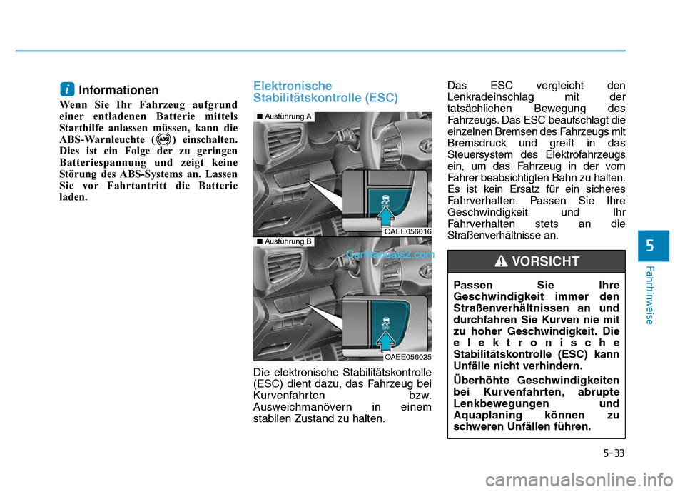 Hyundai Ioniq 2018 Betriebsanleitung (in German) 5-33
Fahrhinweise
Informationen
Wenn Sie Ihr Fahrzeug aufgrund
einer entladenen Batterie mittels
Starthilfe anlassen müssen, kann die
ABS-Warnleuchte ( ) einschalten.
Dies ist ein Folge der zu gering Hyundai Ioniq 2018 Betriebsanleitung (in German) 5-33
Fahrhinweise
Informationen
Wenn Sie Ihr Fahrzeug aufgrund
einer entladenen Batterie mittels
Starthilfe anlassen müssen, kann die
ABS-Warnleuchte ( ) einschalten.
Dies ist ein Folge der zu gering