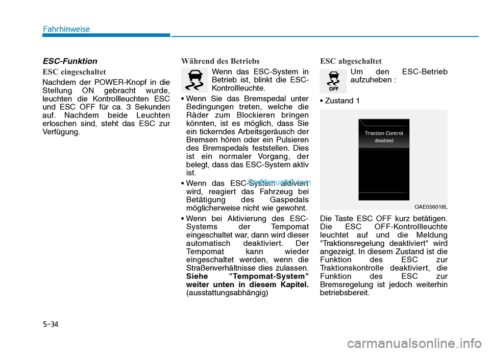 Hyundai Ioniq 2018 Betriebsanleitung (in German) 5-34
ESC-Funktion
ESC eingeschaltet
Nachdem der POWER-Knopf in die
Stellung ON gebracht wurde,
leuchten die Kontrollleuchten ESC
und ESC OFF für ca. 3 Sekunden
auf. Nachdem beide Leuchten
erloschen s Hyundai Ioniq 2018 Betriebsanleitung (in German) 5-34
ESC-Funktion
ESC eingeschaltet
Nachdem der POWER-Knopf in die
Stellung ON gebracht wurde,
leuchten die Kontrollleuchten ESC
und ESC OFF für ca. 3 Sekunden
auf. Nachdem beide Leuchten
erloschen s