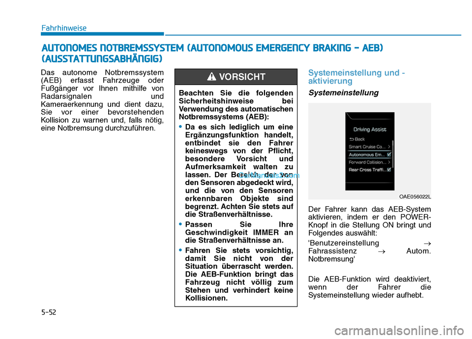Hyundai Ioniq 2018 Betriebsanleitung (in German) 5-52
Fahrhinweise
Das autonome Notbremssystem
(AEB) erfasst Fahrzeuge oder
Fußgänger vor Ihnen mithilfe von
Radarsignalen und
Kameraerkennung und dient dazu,
Sie vor einer bevorstehenden
Kollision z Hyundai Ioniq 2018 Betriebsanleitung (in German) 5-52
Fahrhinweise
Das autonome Notbremssystem
(AEB) erfasst Fahrzeuge oder
Fußgänger vor Ihnen mithilfe von
Radarsignalen und
Kameraerkennung und dient dazu,
Sie vor einer bevorstehenden
Kollision z