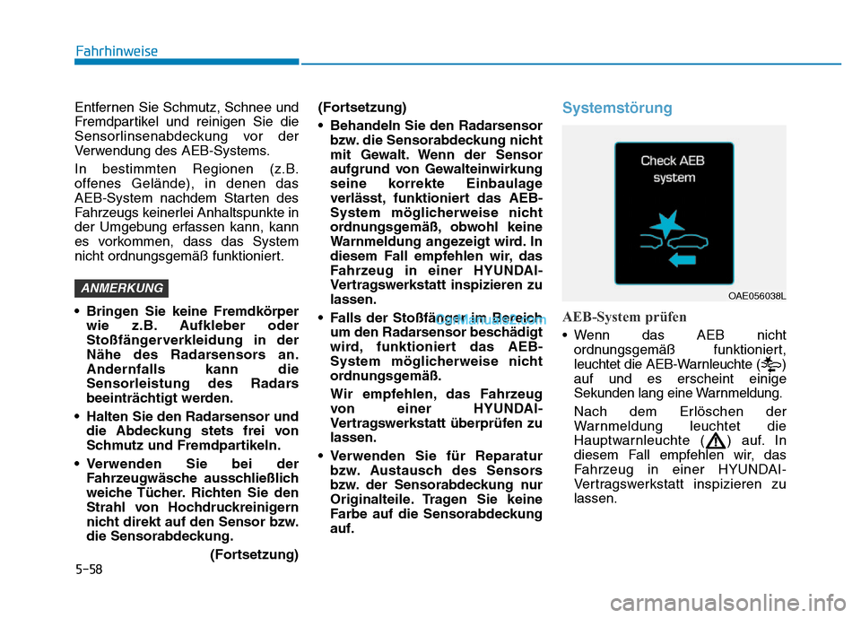 Hyundai Ioniq 2018 Betriebsanleitung (in German) 5-58
Fahrhinweise
Entfernen Sie Schmutz, Schnee und
Fremdpartikel und reinigen Sie die
Sensorlinsenabdeckung vor der
Verwendung des AEB-Systems.
In bestimmten Regionen (z.B.
offenes Gelände), in dene Hyundai Ioniq 2018 Betriebsanleitung (in German) 5-58
Fahrhinweise
Entfernen Sie Schmutz, Schnee und
Fremdpartikel und reinigen Sie die
Sensorlinsenabdeckung vor der
Verwendung des AEB-Systems.
In bestimmten Regionen (z.B.
offenes Gelände), in dene