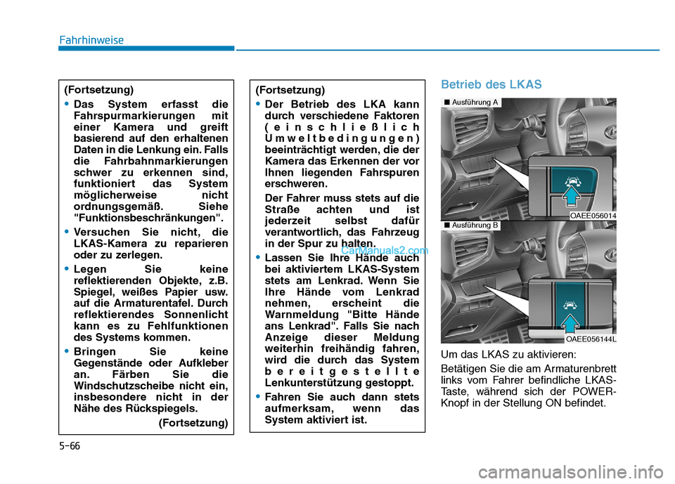 Hyundai Ioniq 2018 Betriebsanleitung (in German) 5-66
Fahrhinweise
Betrieb des LKAS
Um das LKAS zu aktivieren:
Betätigen Sie die am Armaturenbrett
links vom Fahrer befindliche LKAS-
Taste, während sich der POWER-
Knopf in der Stellung ON befindet. Hyundai Ioniq 2018 Betriebsanleitung (in German) 5-66
Fahrhinweise
Betrieb des LKAS
Um das LKAS zu aktivieren:
Betätigen Sie die am Armaturenbrett
links vom Fahrer befindliche LKAS-
Taste, während sich der POWER-
Knopf in der Stellung ON befindet.