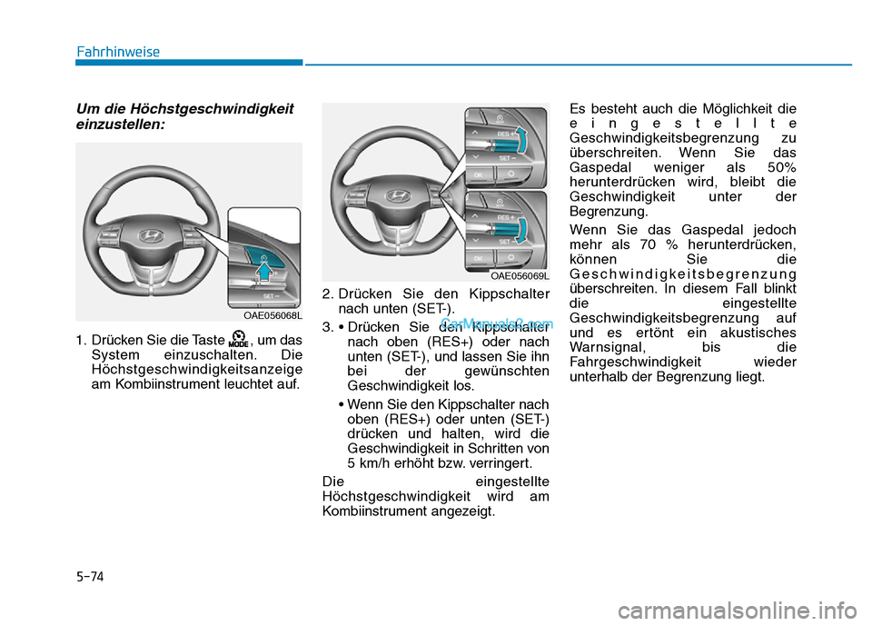 Hyundai Ioniq 2018 Betriebsanleitung (in German) 5-74
Fahrhinweise
Um die Höchstgeschwindigkeiteinzustellen:
1. Drücken Sie die Taste , um das
System einzuschalten. Die
Höchstgeschwindigkeitsanzeige
am Kombiinstrument leuchtet auf. 2. Drücken S Hyundai Ioniq 2018 Betriebsanleitung (in German) 5-74
Fahrhinweise
Um die Höchstgeschwindigkeiteinzustellen:
1. Drücken Sie die Taste , um das
System einzuschalten. Die
Höchstgeschwindigkeitsanzeige
am Kombiinstrument leuchtet auf. 2. Drücken S