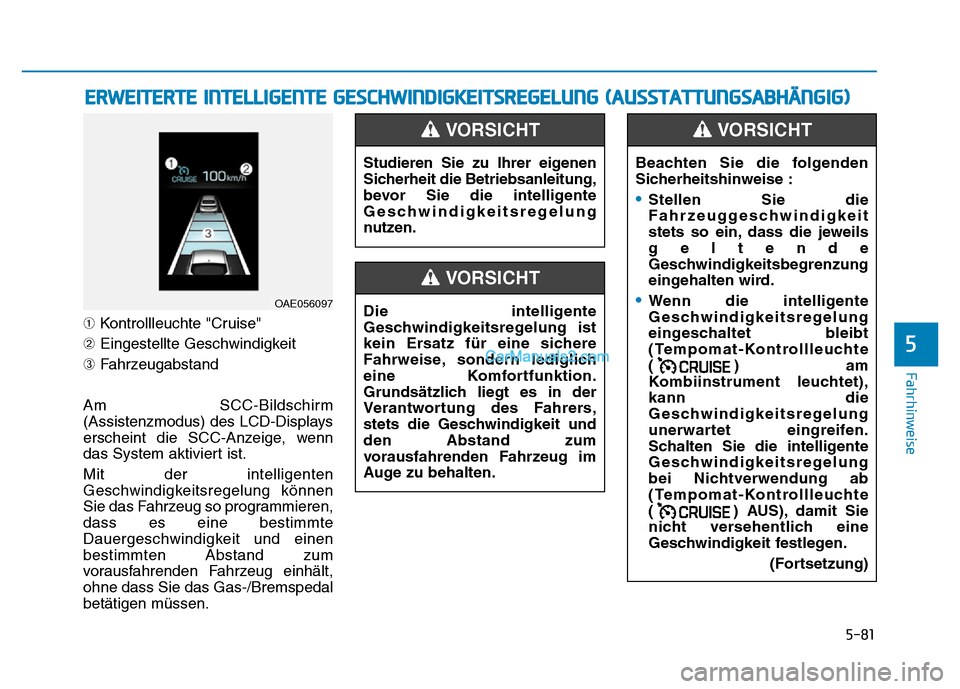 Hyundai Ioniq 2018 Betriebsanleitung (in German) 5-81
Fahrhinweise
5
➀Kontrollleuchte "Cruise"
➁ Eingestellte Geschwindigkeit
\b Fahrzeugabstand
Am SCC-Bildschirm
(Assistenzmodus) des LCD-Displays
erscheint die SCC-Anzeige, wenn
das System akti Hyundai Ioniq 2018 Betriebsanleitung (in German) 5-81
Fahrhinweise
5
➀Kontrollleuchte "Cruise"
➁ Eingestellte Geschwindigkeit
\b Fahrzeugabstand
Am SCC-Bildschirm
(Assistenzmodus) des LCD-Displays
erscheint die SCC-Anzeige, wenn
das System akti