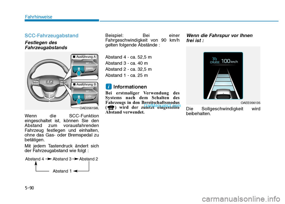 Hyundai Ioniq 2018  Betriebsanleitung (in German) 5-90
Fahrhinweise
SCC-Fahrzeugabstand 
Festlegen desFahrzeugabstands
Wenn die SCC-Funktion
eingeschaltet ist, können Sie den
Abstand zum vorausfahrenden
Fahrzeug festlegen und einhalten,
ohne das Gas