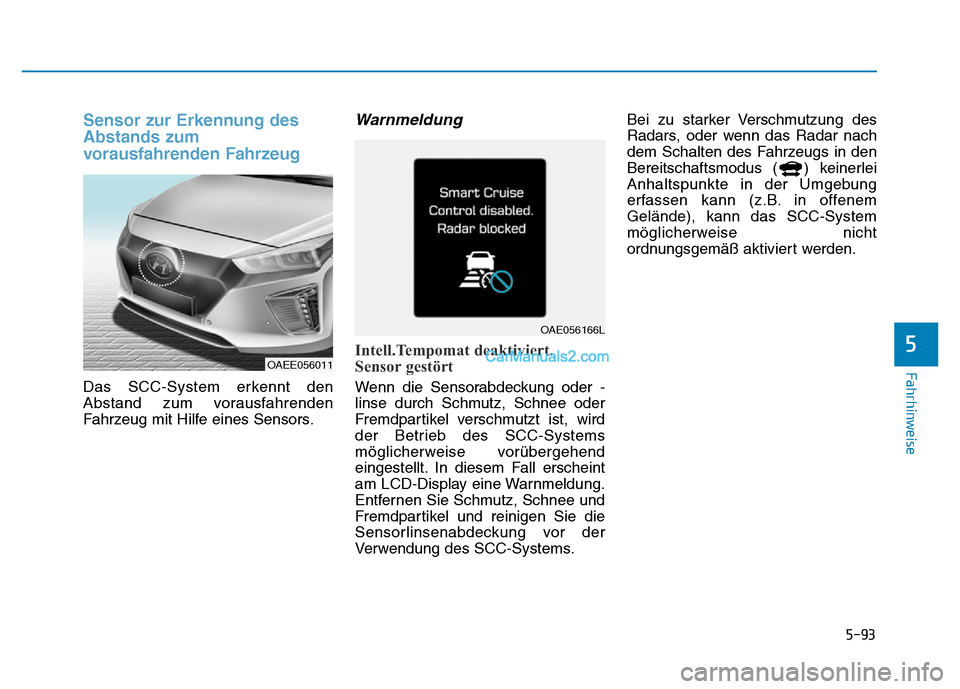 Hyundai Ioniq 2018  Betriebsanleitung (in German) 5-93
Fahrhinweise
5
Sensor zur Erkennung des
Abstands zum
vorausfahrenden Fahrzeug 
Das SCC-System erkennt den
Abstand zum vorausfahrenden
Fahrzeug mit Hilfe eines Sensors.
Warnmeldung
Intell.Tempomat
