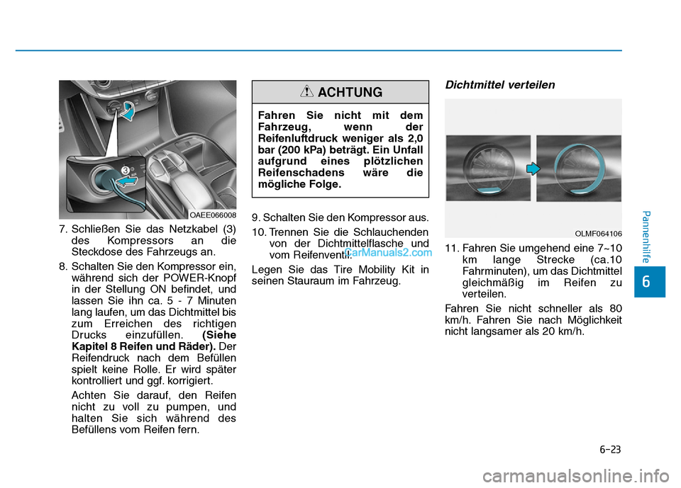 Hyundai Ioniq 2018 Betriebsanleitung (in German) 6-23
Pannenhilfe
6
7. Schließen Sie das Netzkabel (3)des Kompressors an die
Steckdose des Fahrzeugs an.
8. Schalten Sie den Kompressor ein, während sich der POWER-Knopf
in der Stellung ON befindet, Hyundai Ioniq 2018 Betriebsanleitung (in German) 6-23
Pannenhilfe
6
7. Schließen Sie das Netzkabel (3)des Kompressors an die
Steckdose des Fahrzeugs an.
8. Schalten Sie den Kompressor ein, während sich der POWER-Knopf
in der Stellung ON befindet,