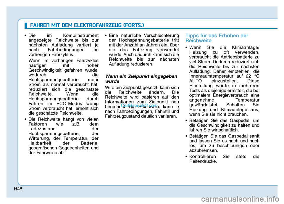 Hyundai Ioniq 2018 Betriebsanleitung (in German) H48
• Die im Kombiinstrumentangezeigte Reichweite bis zur
nächsten Aufladung variiert je
nach Fahrbedingungen im
vorherigen Fahrzyklus.
Wenn im vorherigen Fahrzyklus
häufiger mit hoher
Geschwindig Hyundai Ioniq 2018 Betriebsanleitung (in German) H48
• Die im Kombiinstrumentangezeigte Reichweite bis zur
nächsten Aufladung variiert je
nach Fahrbedingungen im
vorherigen Fahrzyklus.
Wenn im vorherigen Fahrzyklus
häufiger mit hoher
Geschwindig