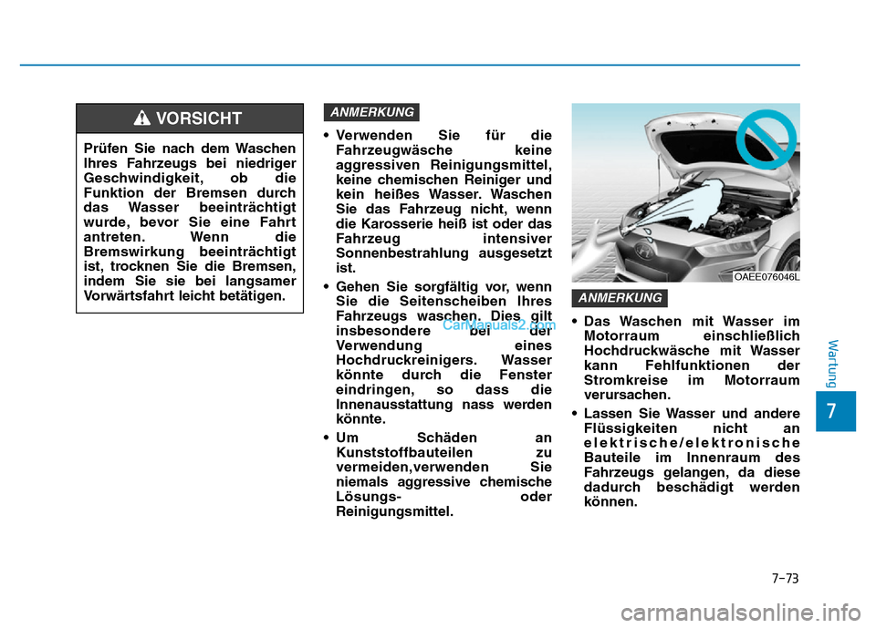 Hyundai Ioniq 2018 Betriebsanleitung (in German) 7-73
7
Wartung
• Verwenden Sie für dieFahrzeugwäsche keine
aggressiven Reinigungsmittel,
keine chemischen Reiniger und
kein heißes Wasser. Waschen
Sie das Fahrzeug nicht, wenn
die Karosserie hei Hyundai Ioniq 2018 Betriebsanleitung (in German) 7-73
7
Wartung
• Verwenden Sie für dieFahrzeugwäsche keine
aggressiven Reinigungsmittel,
keine chemischen Reiniger und
kein heißes Wasser. Waschen
Sie das Fahrzeug nicht, wenn
die Karosserie hei