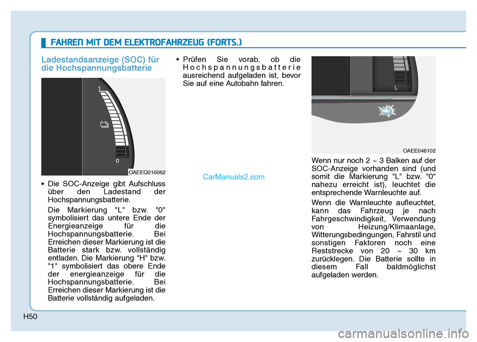 Hyundai Ioniq 2018 Betriebsanleitung (in German) H50
Ladestandsanzeige (SOC) für
die Hochspannungsbatterie
• Die SOC-Anzeige gibt Aufschlussüber den Ladestand der
Hochspannungsbatterie.
Die Markierung "L" bzw. "0"
symbolisiert das untere Ende de Hyundai Ioniq 2018 Betriebsanleitung (in German) H50
Ladestandsanzeige (SOC) für
die Hochspannungsbatterie
• Die SOC-Anzeige gibt Aufschlussüber den Ladestand der
Hochspannungsbatterie.
Die Markierung "L" bzw. "0"
symbolisiert das untere Ende de