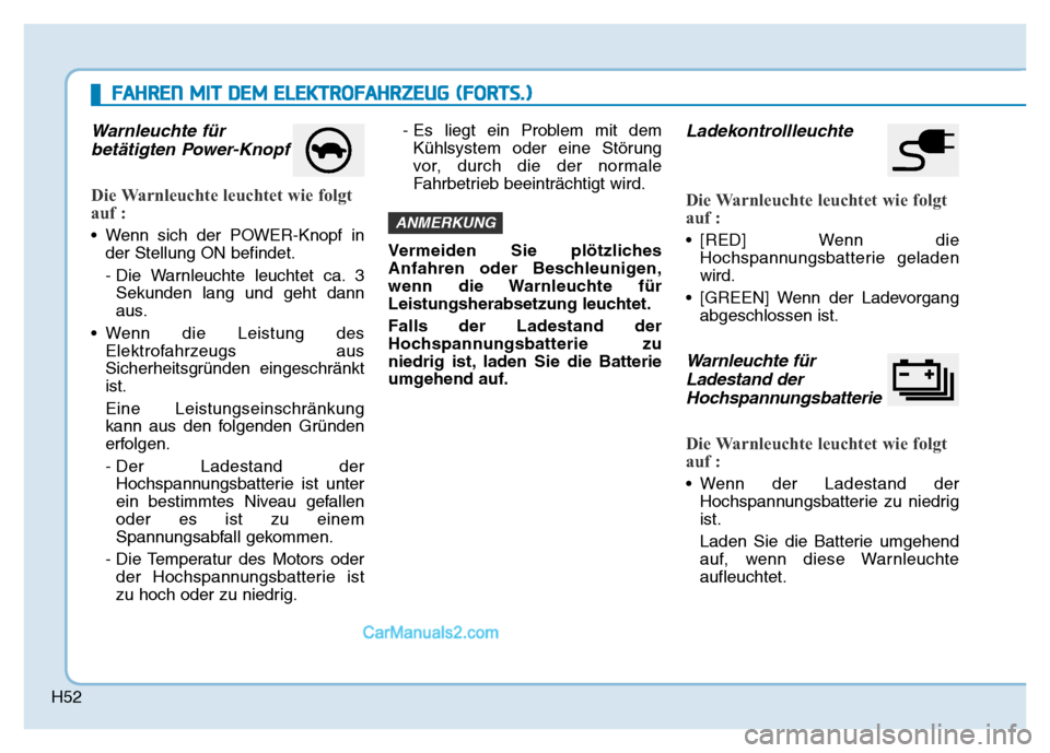 Hyundai Ioniq 2018 Betriebsanleitung (in German) H52
Warnleuchte fürbetätigten Power-Knopf
Die Warnleuchte leuchtet wie folgt
auf :
• Wenn sich der POWER-Knopf in
der Stellung ON befindet.
- Die Warnleuchte leuchtet ca. 3Sekunden lang und geht d Hyundai Ioniq 2018 Betriebsanleitung (in German) H52
Warnleuchte fürbetätigten Power-Knopf
Die Warnleuchte leuchtet wie folgt
auf :
• Wenn sich der POWER-Knopf in
der Stellung ON befindet.
- Die Warnleuchte leuchtet ca. 3Sekunden lang und geht d