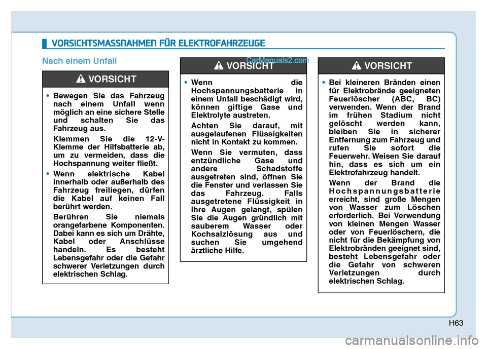 Hyundai Ioniq 2018 Betriebsanleitung (in German) H63
Nach einem Unfall
VORSICHTSMASSNAHMEN FÜR ELEKTROFAHRZEUGE
•Bewegen Sie das Fahrzeug
nach einem Unfall wenn
möglich an eine sichere Stelle
und schalten Sie das
Fahrzeug aus.
Klemmen Sie die 12 Hyundai Ioniq 2018 Betriebsanleitung (in German) H63
Nach einem Unfall
VORSICHTSMASSNAHMEN FÜR ELEKTROFAHRZEUGE
•Bewegen Sie das Fahrzeug
nach einem Unfall wenn
möglich an eine sichere Stelle
und schalten Sie das
Fahrzeug aus.
Klemmen Sie die 12