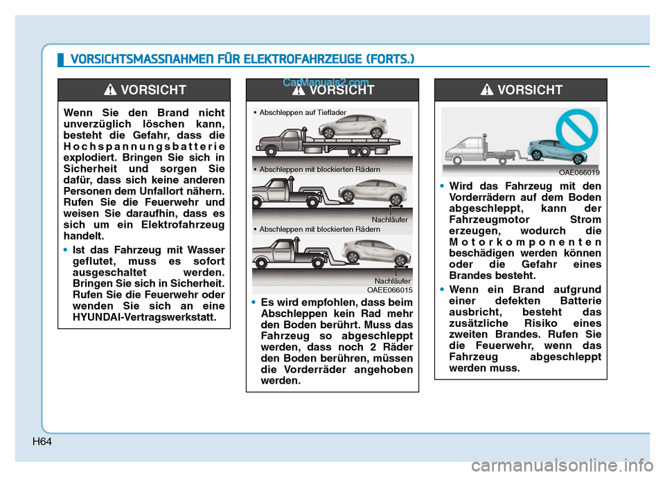 Hyundai Ioniq 2018 Betriebsanleitung (in German) H64
VORSICHTSMASSNAHMEN FÜR ELEKTROFAHRZEUGE (FORTS.)
Wenn Sie den Brand nicht
unverzüglich löschen kann,
besteht die Gefahr, dass die
Hochspannungsbatterie
explodiert. Bringen Sie sich in
Sicherhe Hyundai Ioniq 2018 Betriebsanleitung (in German) H64
VORSICHTSMASSNAHMEN FÜR ELEKTROFAHRZEUGE (FORTS.)
Wenn Sie den Brand nicht
unverzüglich löschen kann,
besteht die Gefahr, dass die
Hochspannungsbatterie
explodiert. Bringen Sie sich in
Sicherhe