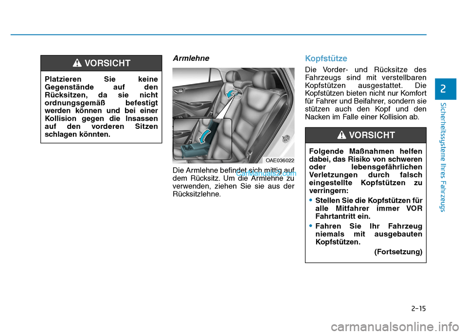 Hyundai Ioniq 2018  Betriebsanleitung (in German) 2-15
Sicherheitssysteme Ihres Fahrzeugs
2
Armlehne
Die Armlehne befindet sich mittig auf
dem Rücksitz. Um die Armlehne zu
verwenden, ziehen Sie sie aus der
Rücksitzlehne.
Kopfstütze
Die Vorder- und
