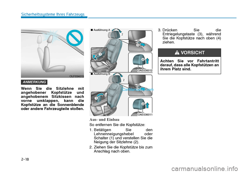 Hyundai Ioniq 2018  Betriebsanleitung (in German) 2-18
Sicherheitssysteme Ihres Fahrzeugs
Wenn Sie die Sitzlehne mit
angehobener Kopfstütze und
angehobenem Sitzkissen nach
vorne umklappen, kann die
Kopfstütze an die Sonnenblende
oder andere Fahrzeu