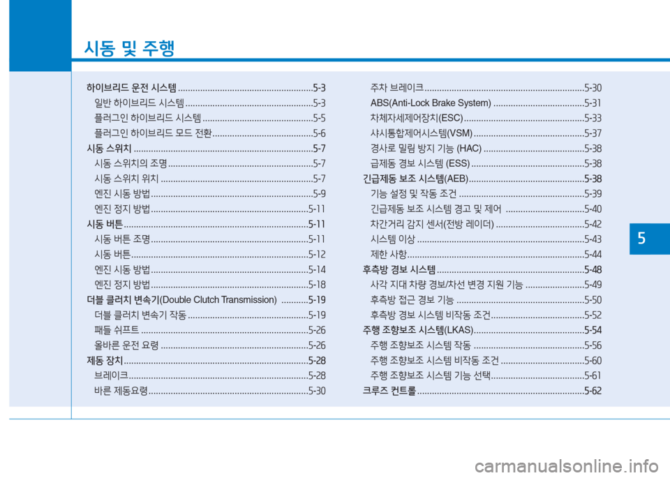 Hyundai Ioniq 2017  아이오닉 AE - 사용 설명서 (in Korean) /d동 및  주B
하이브리드  운전  시스템  ....................................................... 5-3
일반  하이브리드  /d스템  ....................................................
