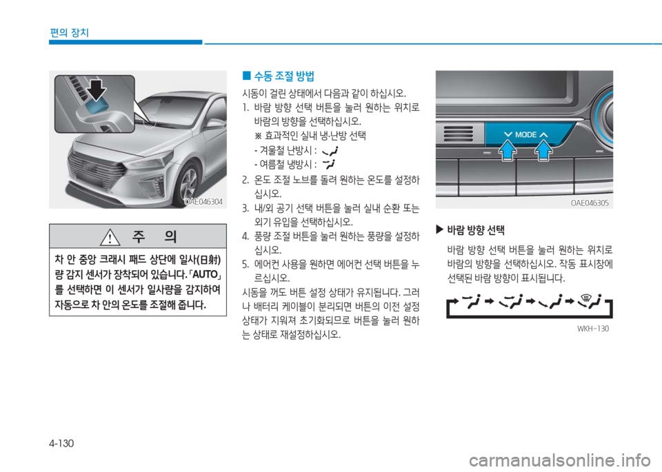 Hyundai Ioniq 2016  아이오닉 AE - 사용 설명서 (in Korean) 4-130
편의 장치
OAE046304OAE046304
   주       의
차 안 중앙 크래시 패드 상단에 일사(日射)
량 감지 센서가 장착되어 있습니다. 「AUTO」 
를 선택하면 이 센서