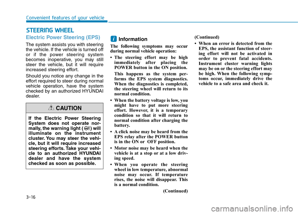 Hyundai Ioniq Electric 2020 Owners Manual 3-16
Convenient features of your vehicle
S ST
TE
EE
ER
RI
IN
NG
G
W
WH
HE
EE
EL
L
Electric Power Steering (EPS)
The system assists you with steering
the vehicle. If the vehicle is turned off
or if t Hyundai Ioniq Electric 2020 Owners Manual 3-16
Convenient features of your vehicle
S ST
TE
EE
ER
RI
IN
NG
G
W
WH
HE
EE
EL
L
Electric Power Steering (EPS)
The system assists you with steering
the vehicle. If the vehicle is turned off
or if t