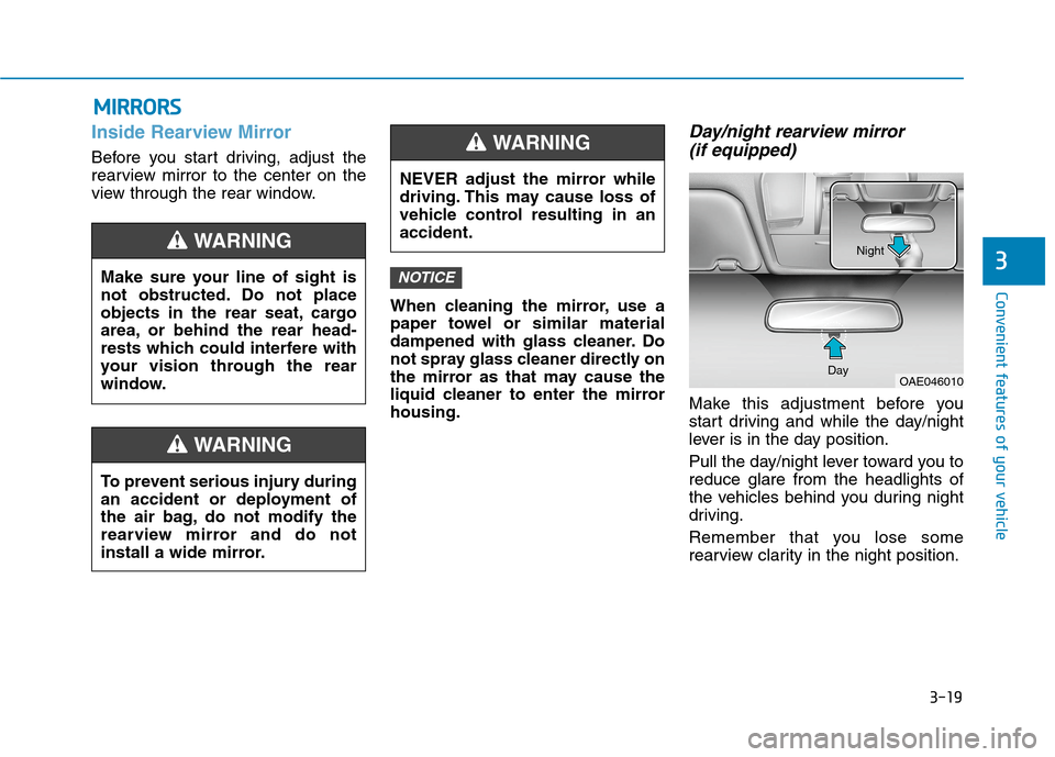 Hyundai Ioniq Electric 2020 Owners Manual 3-19
Convenient features of your vehicle
3
Inside Rearview Mirror
Before you start driving, adjust the
rearview mirror to the center on the
view through the rear window.
When cleaning the mirror, use Hyundai Ioniq Electric 2020 Owners Manual 3-19
Convenient features of your vehicle
3
Inside Rearview Mirror
Before you start driving, adjust the
rearview mirror to the center on the
view through the rear window.
When cleaning the mirror, use