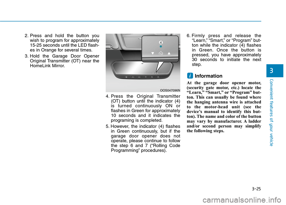 Hyundai Ioniq Electric 2020 Owners Manual 3-25
Convenient features of your vehicle
3
2. Press and hold the button you
wish to program for approximately
15-25 seconds until the LED flash-
es in Orange for several times.
3. Hold the Garage Door Hyundai Ioniq Electric 2020 Owners Manual 3-25
Convenient features of your vehicle
3
2. Press and hold the button you
wish to program for approximately
15-25 seconds until the LED flash-
es in Orange for several times.
3. Hold the Garage Door