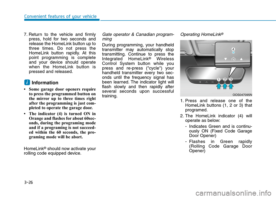 Hyundai Ioniq Electric 2020 Owners Manual 3-26
Convenient features of your vehicle
7. Return to the vehicle and firmly
press, hold for two seconds and
release the HomeLink button up to
three times. Do not press the
HomeLink button rapidly. At Hyundai Ioniq Electric 2020 Owners Manual 3-26
Convenient features of your vehicle
7. Return to the vehicle and firmly
press, hold for two seconds and
release the HomeLink button up to
three times. Do not press the
HomeLink button rapidly. At